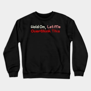 Hold On Let Me Overthink This Crewneck Sweatshirt